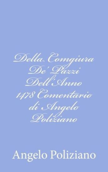 Della Comgiura De' Pazzi Dell'Anno 1478 Comentario di Angelo Poliziano