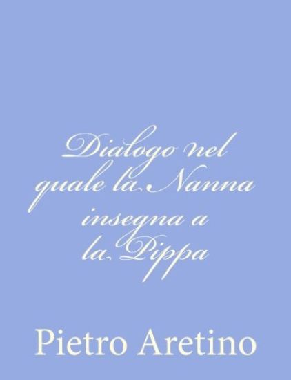Dialogo nel quale la Nanna insegna a la Pippa