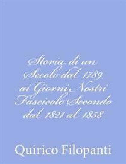 Storia di un Secolo dal 1789 ai Giorni Nostri Fascicolo Secondo dal 1821 al 1858