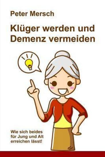 Klüger Werden Und Demenz Vermeiden: Wie Sich Beides Für Jung Und Alt Erreichen Lässt!