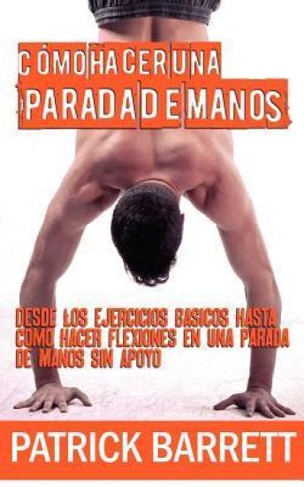Cómo hacer una parada de manos: Desde los ejercicios básicos hasta las flexiones en parada de manos sin apoyo (Spanish Edition)
