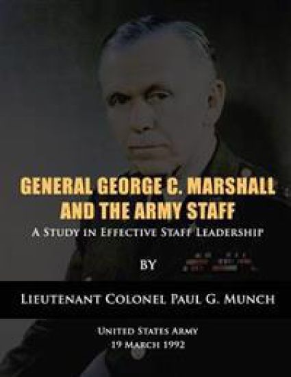 General George C. Marshall and the Army Staff: A Study in Effective Staff Leadership