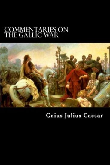 Commentaries on the Gallic War: And Other Commentaries of Gaius Julius Caesar