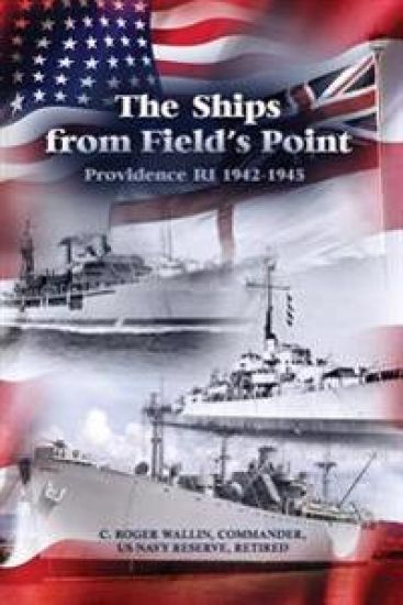 The Ships from Field's Point: Providence Ri 1942-1945