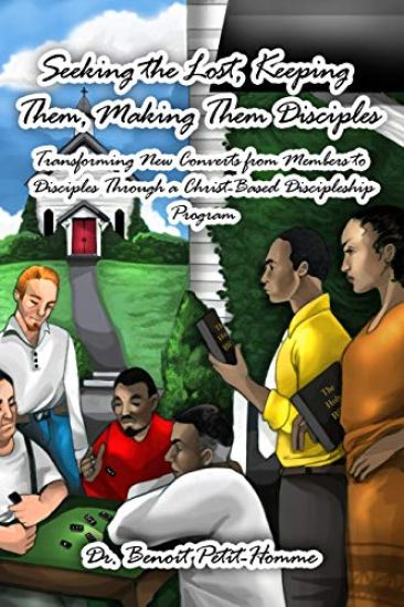 Seeking the Lost, Keeping Them, Making Them Disciples: Transforming New Converts from Members to Disciples Through a Christ-Based Discipleship Program