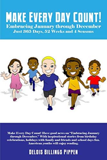 Make Every Day Count!: Embracing January through December: Just 365 Days, 52 Weeks and 4 Seasons