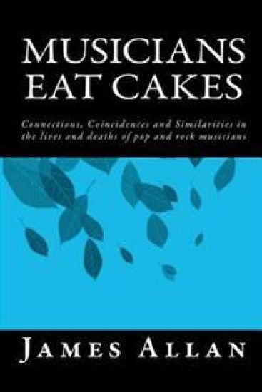 Musicians Eat Cakes: Connections, Coincidences and Similarities in the lives and deaths of pop and rock musicians