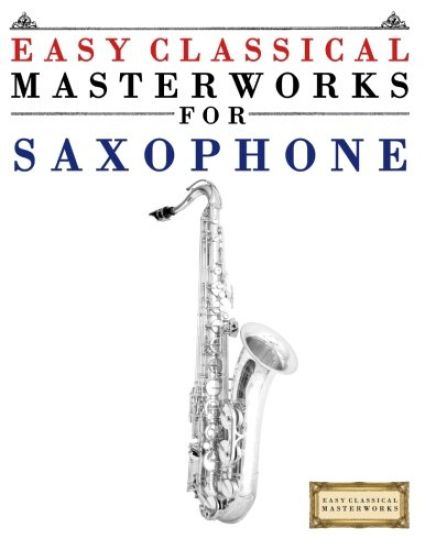 Easy Classical Masterworks for Saxophone: Music of Bach, Beethoven, Brahms, Handel, Haydn, Mozart, Schubert, Tchaikovsky, Vivaldi and Wagner