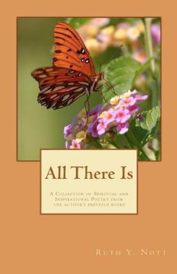 All There Is: A Collection of the Spiritual and Inspirational Poetry of Ruth Y. Nott