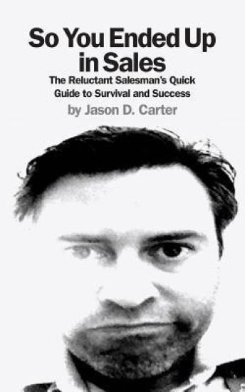 So You Ended Up in Sales: The Reluctant Salesman's Quick Guide to Survival and Success