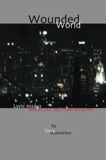 Wounded World: lyric essays about our spiritual disquiet