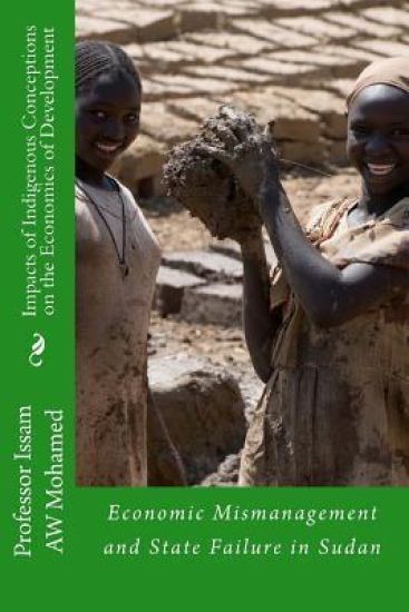 Impacts of Indigenous Conceptions on the Economics of Development: Economic Mismanagement and State Failure in Sudan