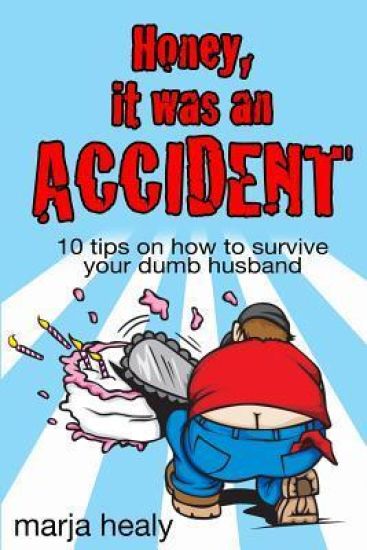Honey, It Was an Accident: 10 tips on how to survive your dumb husband