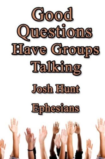 Good Questions Have Groups Talking -- Ephesians