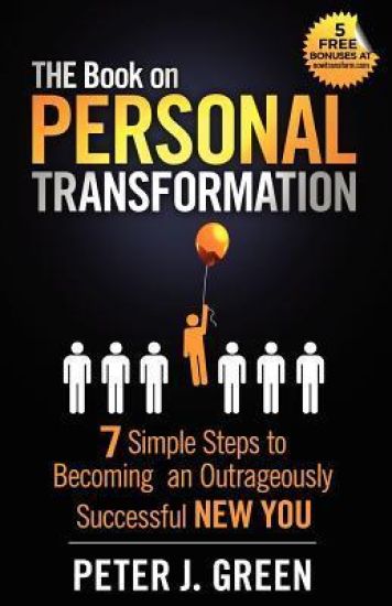 THE Book on Personal Transformation: 7 Simple Steps to Becoming an Outrageously Successful NEW YOU