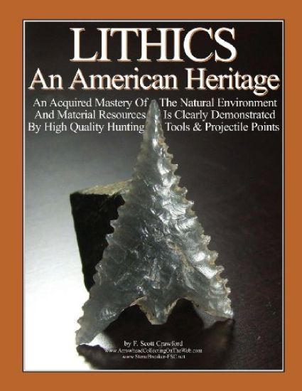 LITHICS An American Heritage: An Acquired Mastery Of The Natural Environment And Material Resources Is Clearly Demonstrated By High Quality Hunting