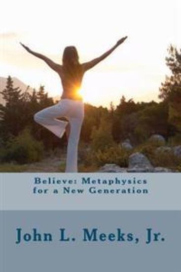 Believe: Metaphysics for a New Generation: Based on "Dare to Believe!" by May Rowland