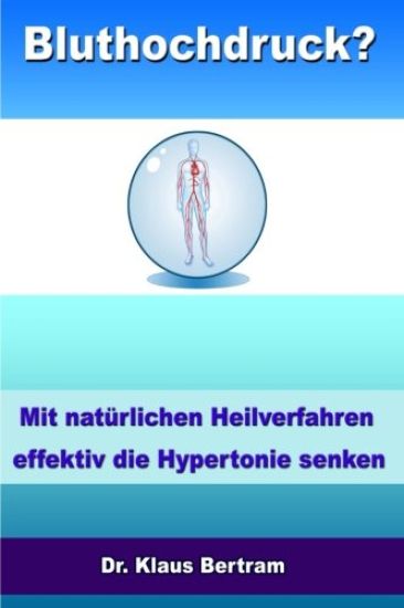Bluthochdruck?: Vergessen Sie Medikamente - Mit natürlichen Heilverfahren effektiv die Hypertonie senken