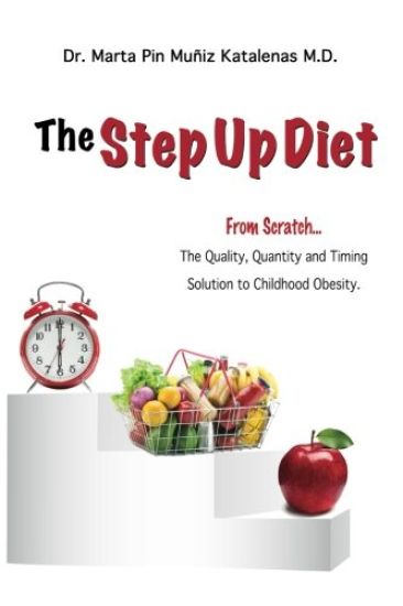 The Step Up Diet: From Scratch ... The Quality, Quantity and Timing Solution to Childhood Obesity