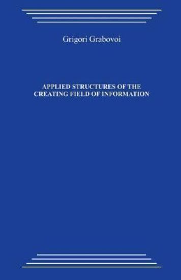 Applied Structures of the Creating Field of Information: Study Guide on the Course by Grigori Petrovich Grabovoi "technology of Preventive Forecasting