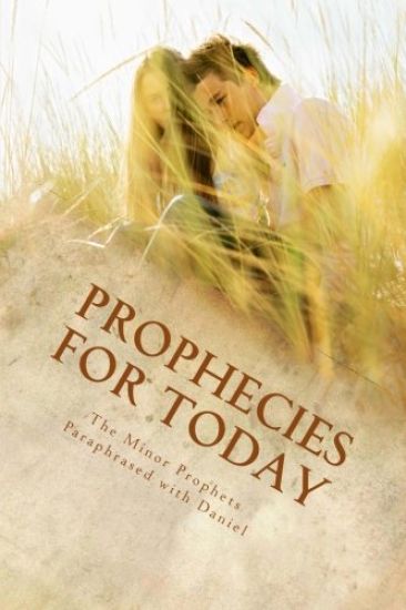 Prophecies for Today: The Minor Prophets Paraphrased with Daniel