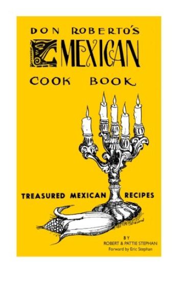 Don Roberto's Mexican Cook book: Treasured Mexican Recipes