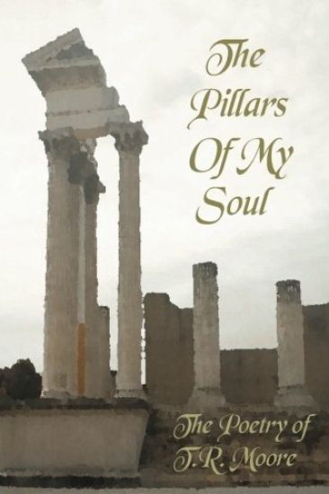 The Pillars of My Soul: The Poetry of T. R. Moore