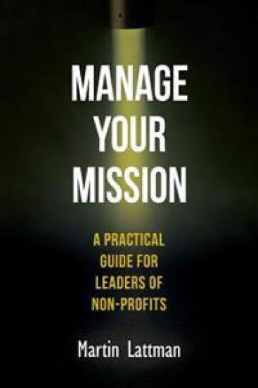 Manage Your Mission: A Practical Guide for Leaders of Non-Profits