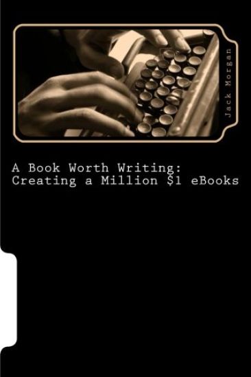 A Book Worth Writing: Creating a Million $1 eBooks: A 5 Step Guide from Concept to Completion