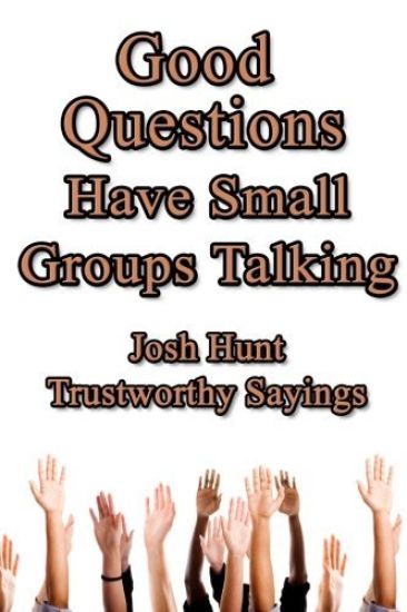 Good Questions Have Small Groups Talking -- Trustworthy Sayings