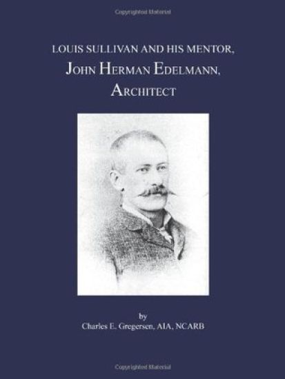 Louis Sullivan and His Mentor, John Herman Edelmann, Architect