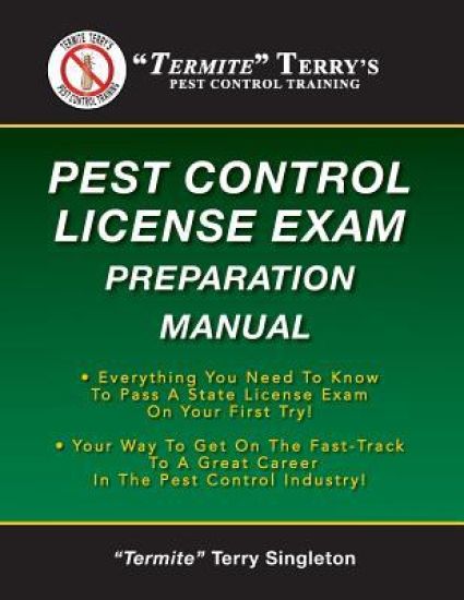 "Termite" Terry's Pest Control License Exam Preparation Manual: Everything You Need To Know To Pass A State License Exam On Your First Try!