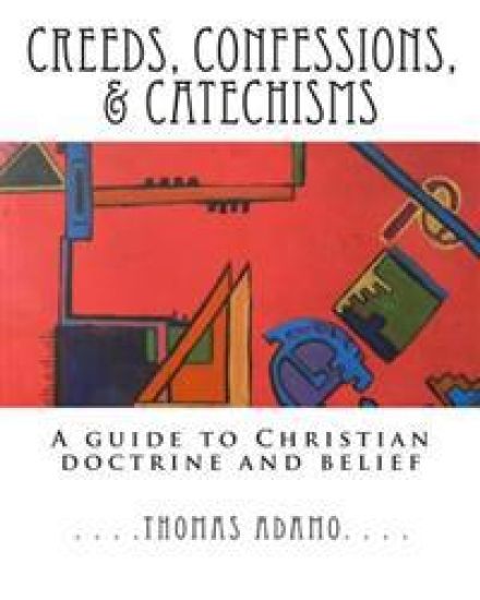 Creeds, Confessions, & Catechisms: a guide to Christian doctrine and belief