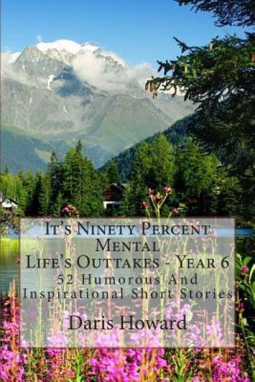 It's Ninety Percent Mental: 52 Humorous And Inspirational Short Stories