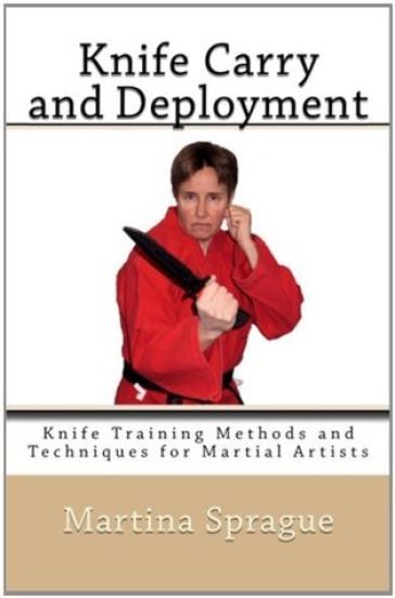 Knife Carry and Deployment: Knife Training Methods and Techniques for Martial Artists