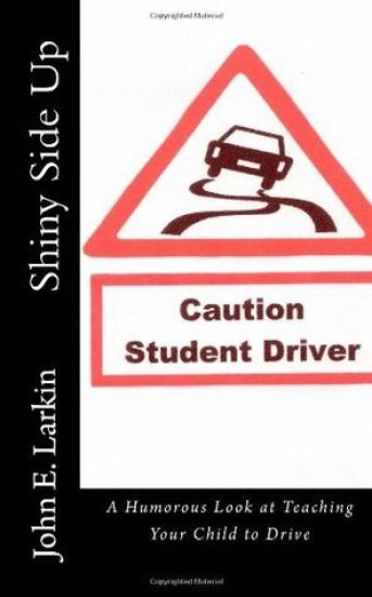 Shiny Side Up: A Humorous Look at Teaching Your Child to Drive