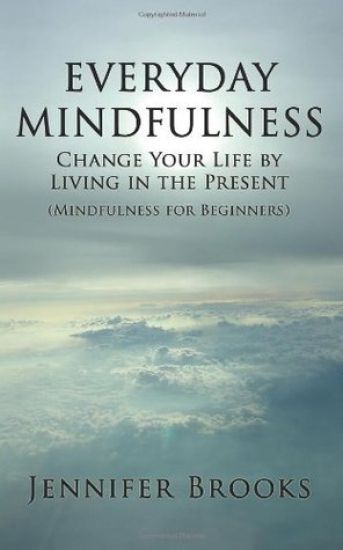 Everyday Mindfulness - Change Your Life by Living in the Present (Mindfulness for Beginners)