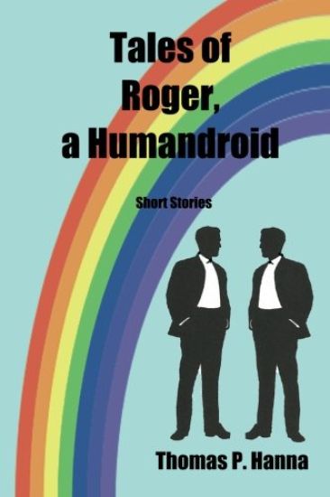 Tales of Roger, a Humandroid: Short Stories