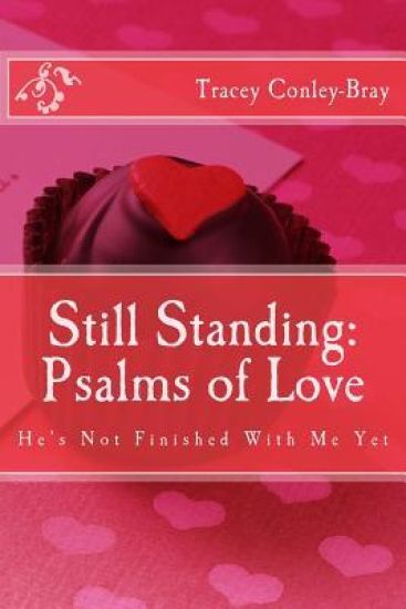 Still Standing: Psalms of Love: He's Not Finished with me yet-Poems for the Broken Hearted