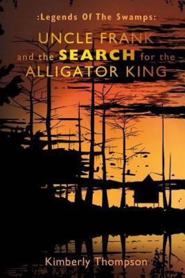 Legends of the Swamps: Uncle Frank and the Search for the Alligator King: Uncle Frank and the Search for the Alligator King