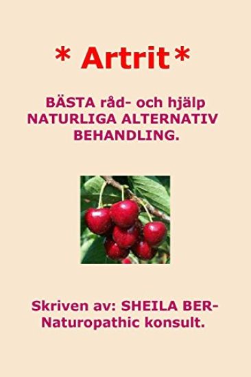 * Artrit * NATURLIGA ALTERNATIV BEHANDLING. SWEDISH Edition. SHEILA BER.