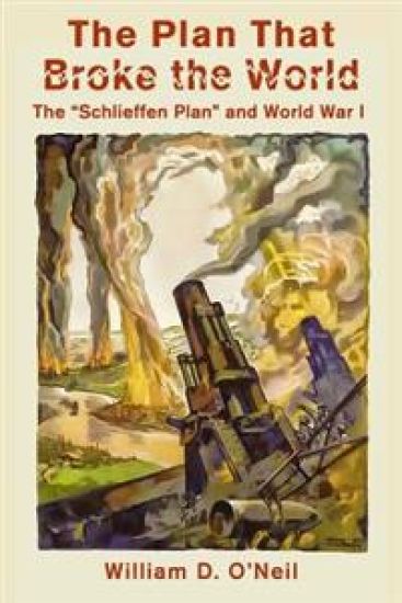 The Plan That Broke the World: The "Schlieffen Plan" and World War I