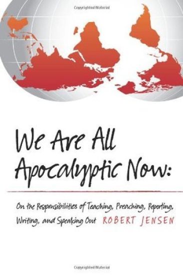 We Are All Apocalyptic Now: On the Responsibilities of Teaching, Preaching, Reporting, Writing, and Speaking Out