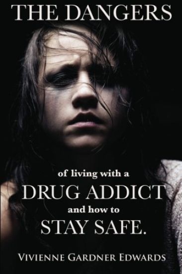 The Dangers of Living with a Drug Addict: and how to Stay Safe.