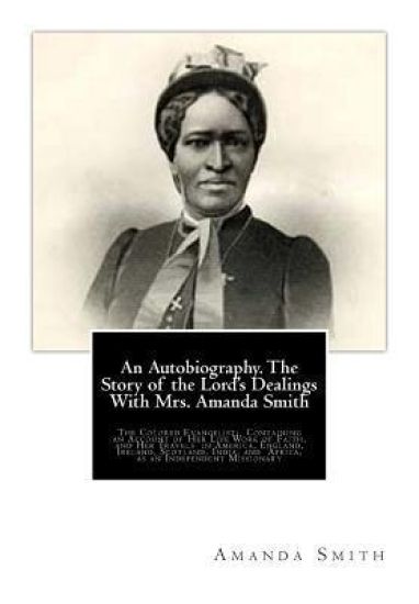 An Autobiography. The Story of the Lord's Dealings With Mrs. Amanda Smith: The Colored Evangelist; Containing an Account of Her Life Work of Faith, an