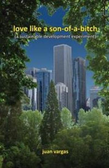 love like a son-of-a-bitch: (a sustainable development experiment)