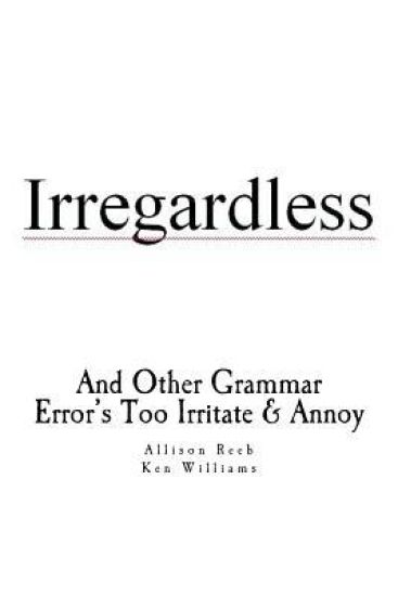 Irregardless: And Other Grammar Error's Too Irritate And Annoy