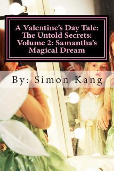 A Valentine's Day Tale: The Untold Secrets: Volume 2: Samantha's Magical Dream: This year, discover the truth behind Samantha and her magical childhoo