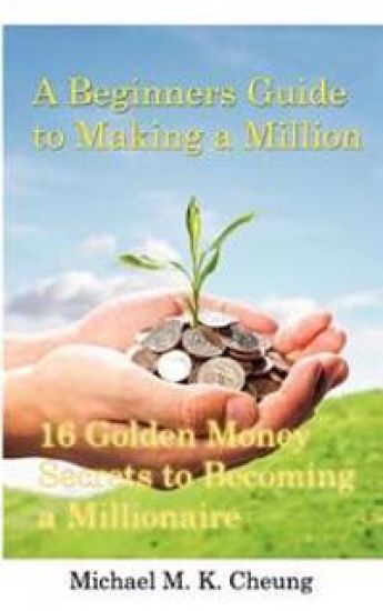 A Beginners Guide to Making a Million: 16 Golden Money Secrets to Becoming a Millionaire