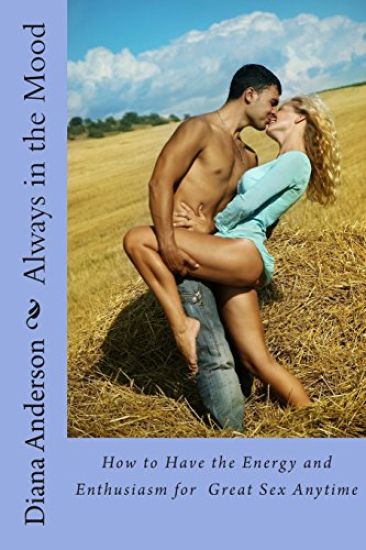 Always in the Mood: How to Have the Energy and Enthusiasm for Great Sex Anytime